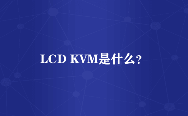 LCD KVM是什么？