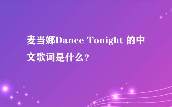 麦当娜Dance Tonight 的中文歌词是什么？