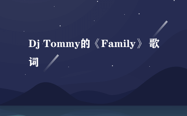 Dj Tommy的《Family》 歌词