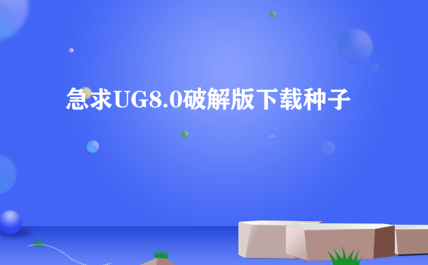 急求UG8.0破解版下载种子