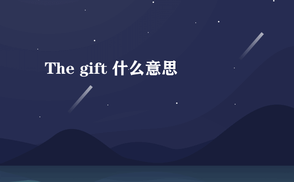 The gift 什么意思