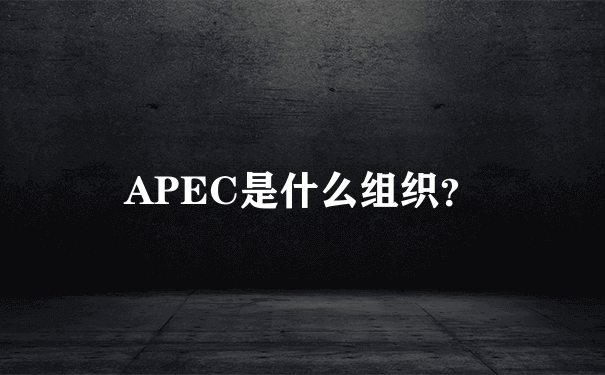 APEC是什么组织？
