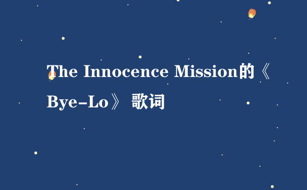 The Innocence Mission的《Bye-Lo》 歌词