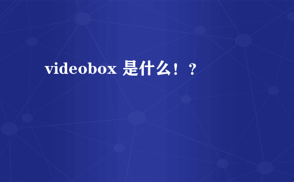 videobox 是什么！？