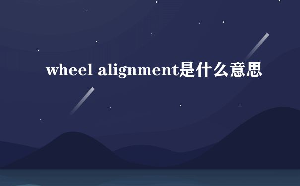wheel alignment是什么意思