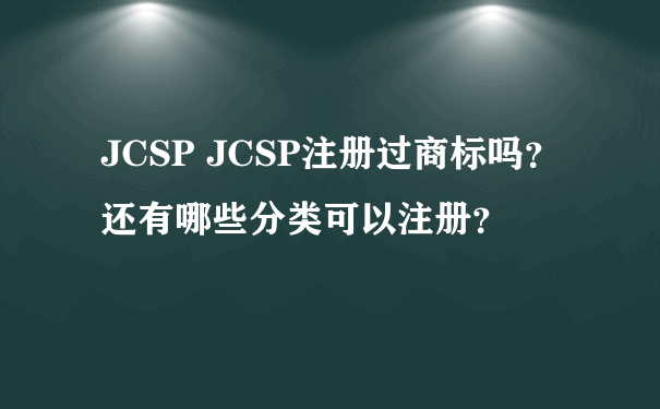 JCSP JCSP注册过商标吗？还有哪些分类可以注册？