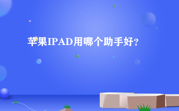 苹果IPAD用哪个助手好？