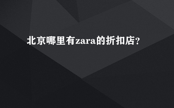 北京哪里有zara的折扣店？