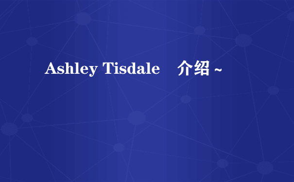 Ashley Tisdale旳介绍～