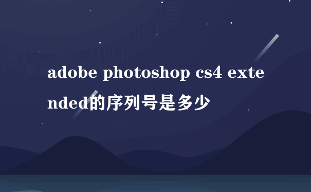 adobe photoshop cs4 extended的序列号是多少