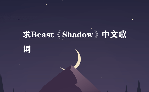 求Beast《Shadow》中文歌词
