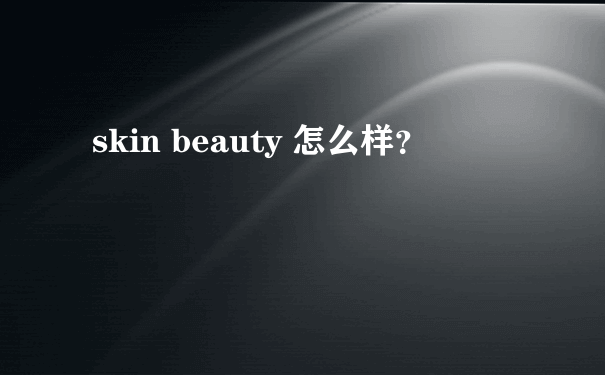 skin beauty 怎么样？