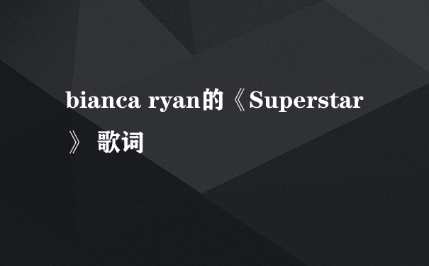 bianca ryan的《Superstar》 歌词