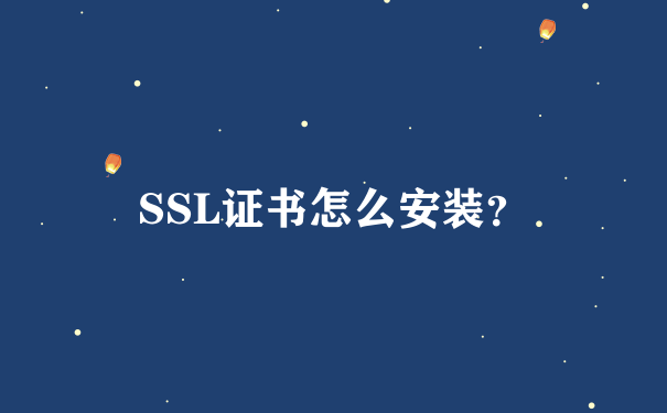SSL证书怎么安装？
