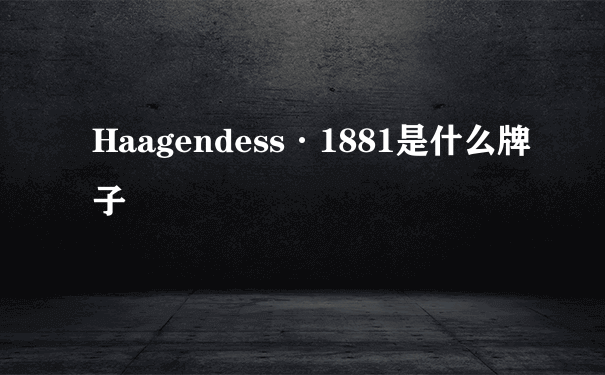 Haagendess·1881是什么牌子