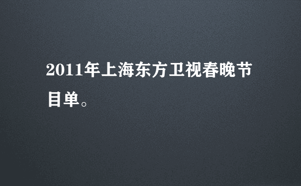 2011年上海东方卫视春晚节目单。