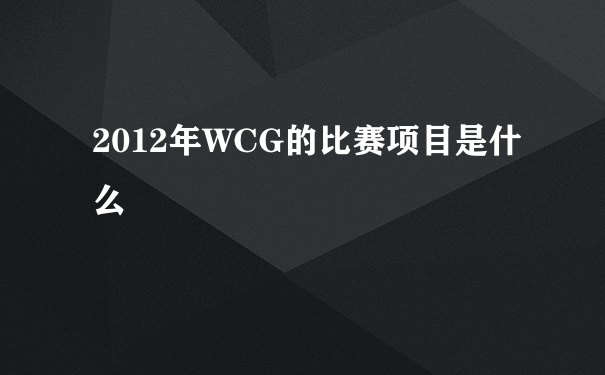 2012年WCG的比赛项目是什么
