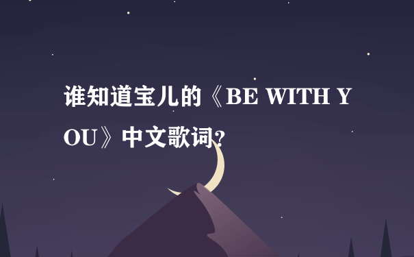 谁知道宝儿的《BE WITH YOU》中文歌词？