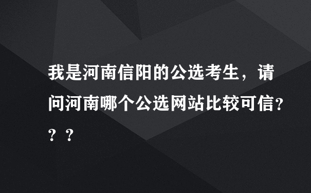 我是河南信阳的公选考生，请问河南哪个公选网站比较可信？？？