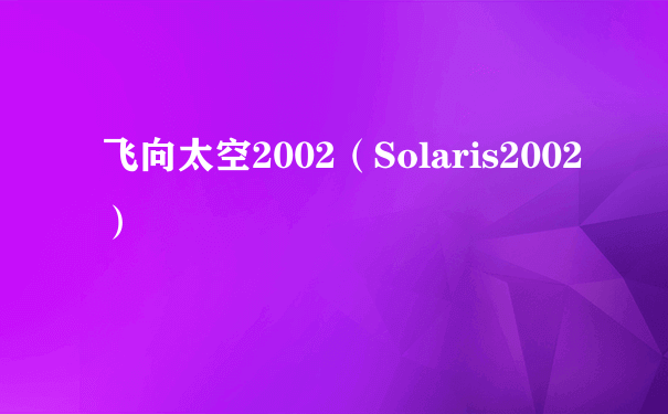 飞向太空2002（Solaris2002）