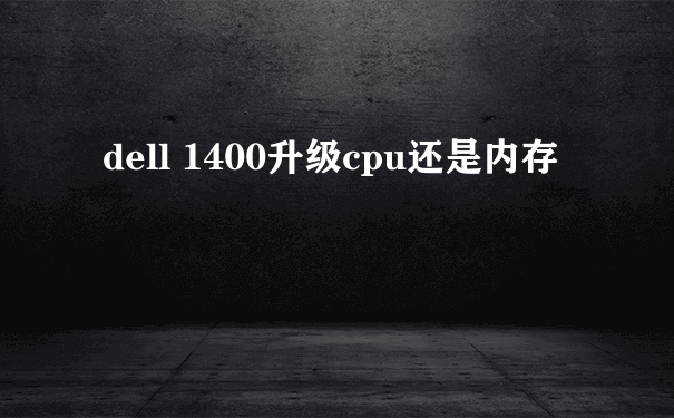 dell 1400升级cpu还是内存