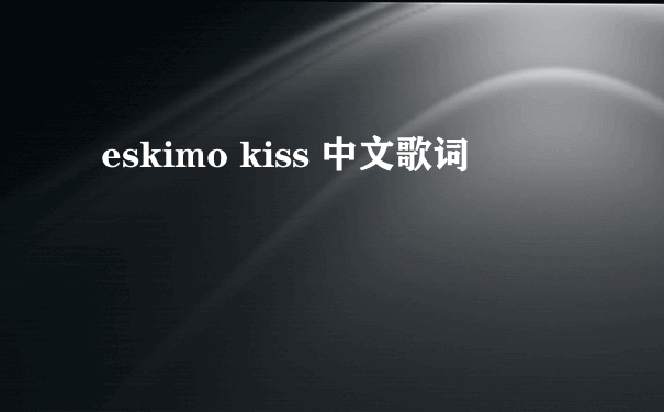 eskimo kiss 中文歌词