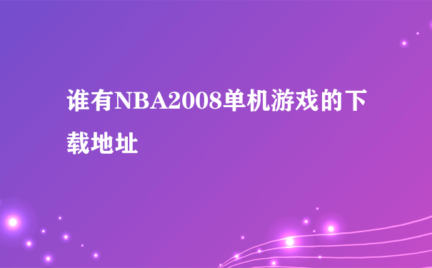 谁有NBA2008单机游戏的下载地址
