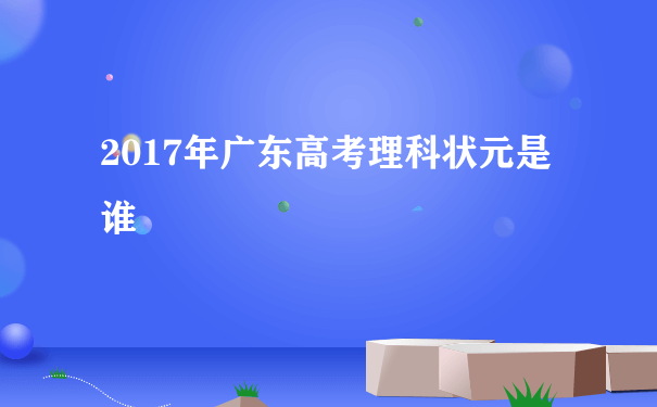 2017年广东高考理科状元是谁