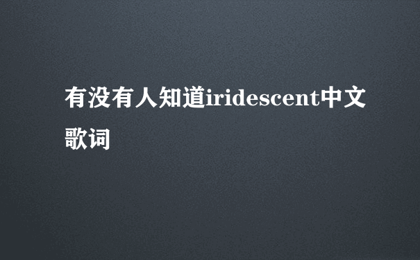 有没有人知道iridescent中文歌词