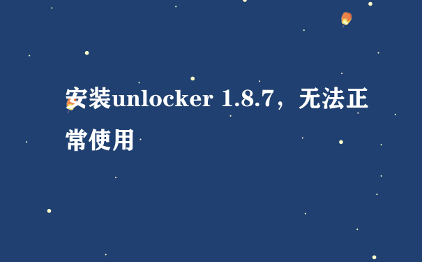 安装unlocker 1.8.7，无法正常使用