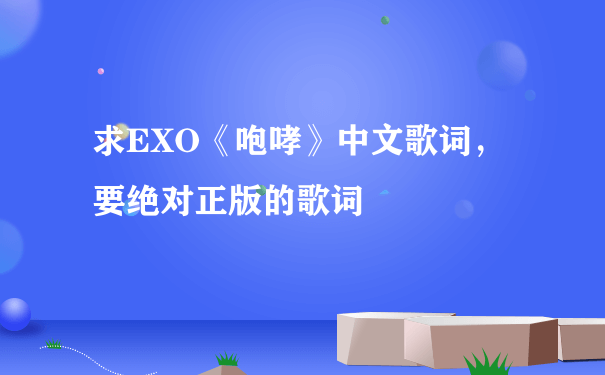 求EXO《咆哮》中文歌词，要绝对正版的歌词
