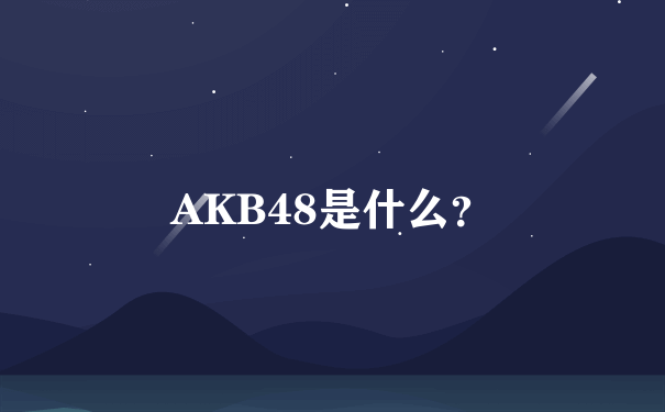 AKB48是什么？