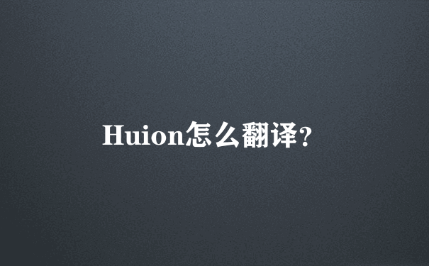 Huion怎么翻译？