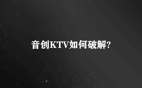 音创KTV如何破解?