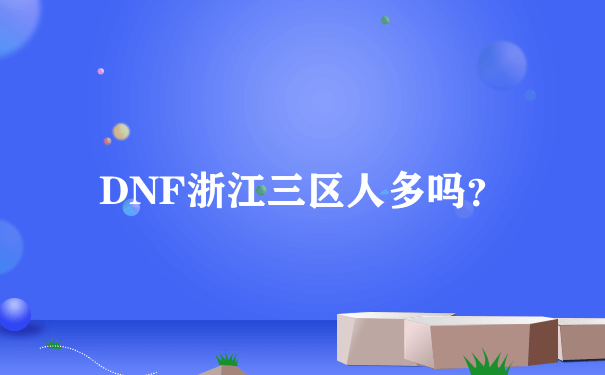 DNF浙江三区人多吗？
