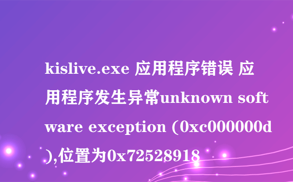kislive.exe 应用程序错误 应用程序发生异常unknown software exception (0xc000000d),位置为0x72528918