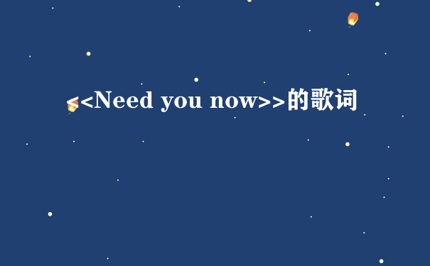 <<Need you now>>的歌词