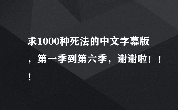 求1000种死法的中文字幕版，第一季到第六季，谢谢啦！！！