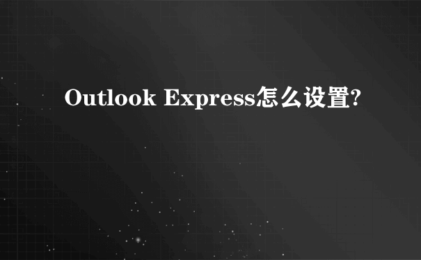Outlook Express怎么设置?