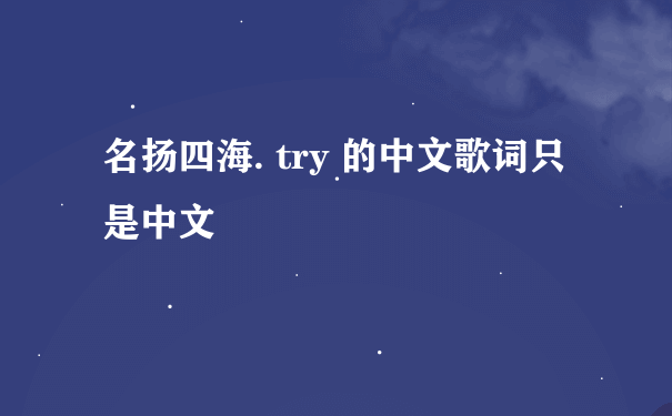 名扬四海. try 的中文歌词只是中文