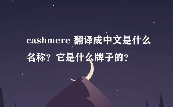cashmere 翻译成中文是什么名称？它是什么牌子的？