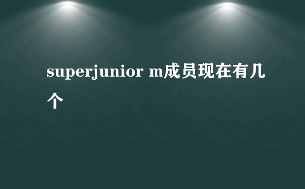 superjunior m成员现在有几个