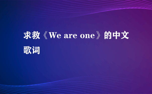求救《We are one》的中文歌词