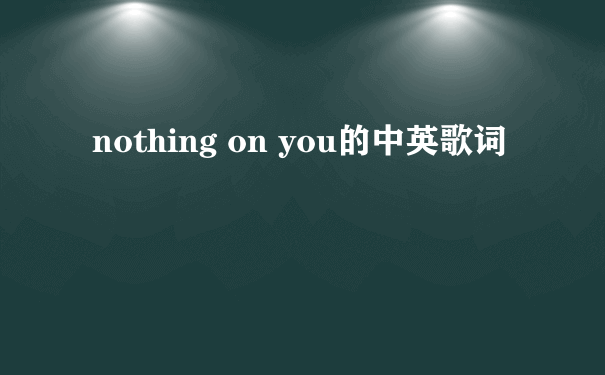 nothing on you的中英歌词