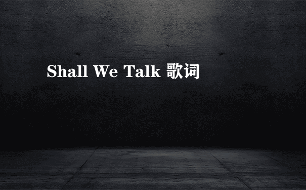 Shall We Talk 歌词