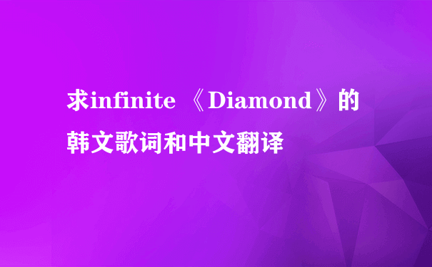 求infinite 《Diamond》的韩文歌词和中文翻译