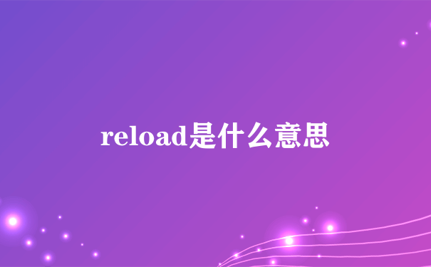 reload是什么意思