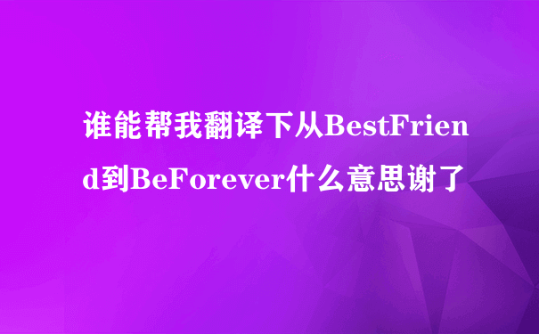谁能帮我翻译下从BestFriend到BeForever什么意思谢了