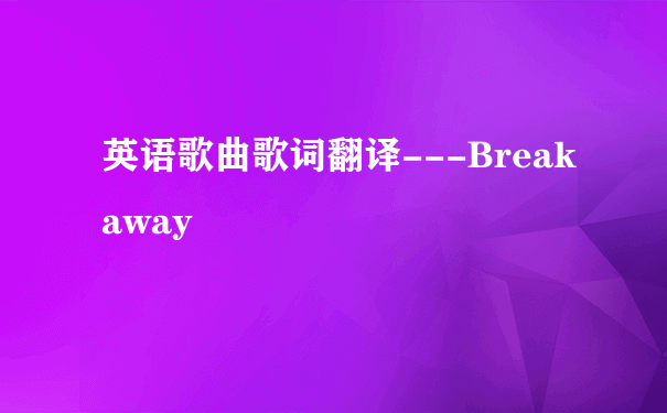 英语歌曲歌词翻译---Breakaway
