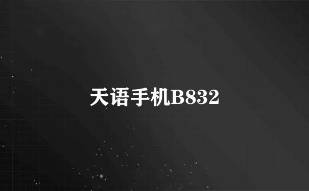 天语手机B832